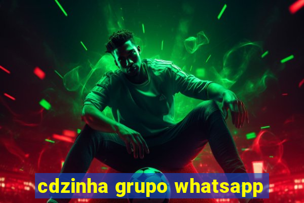 cdzinha grupo whatsapp